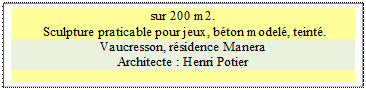 Zone de Texte: sur 200 m2.  
 Sculpture praticable pour jeux, b&eacute;ton model&eacute;, teint&eacute;.
Vaucresson, r&eacute;sidence Manera
Architecte : Henri Potier

