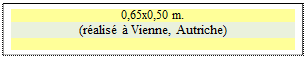 Zone de Texte: 0,65x0,50 m.
(r�alis� � Vienne, Autriche)

