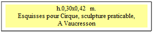 Zone de Texte: h.0,30x0,42 m. 
Esquisses pour Cirque, sculpture praticable,
A Vaucresson

