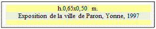 Zone de Texte: h.0,65x0,50 m. 
 Exposition de la ville de Paron, Yonne, 1997

