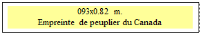 Zone de Texte: 093x0.82 m.
Empreinte de peuplier du Canada
