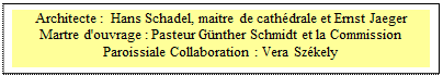 Zone de Texte: Architecte :  Hans Schadel, maitre de cathdrale et Ernst Jaeger 
Martre d'ouvrage : Pasteur Gnther Schmidt et la Commission Paroissiale Collaboration : Vera Szkely 
