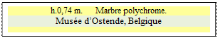 Zone de Texte: h.0,74 m.      Marbre polychrome.
Muse dOstende, Belgique


