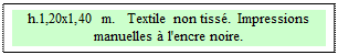 Zone de Texte: h.1,20x1,40 m.   Textile non tiss�.  Impressions manuelles � l'encre noire.