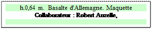 Zone de Texte: h.0,64 m.  Basalte d'Allemagne. Maquette
Collaborateur : Robert Auzelle,

