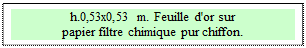 Zone de Texte: h.0,53x0,53 m. Feuille d'or sur 
papier filtre chimique pur chiffon.
