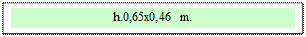 Zone de Texte: h.0,65x0,46 m.  