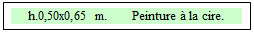 Zone de Texte: h.0,50x0,65 m.       Peinture � la cire.