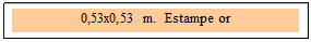 Zone de Texte: 0,53x0,53 m.  Estampe or 