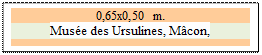 Zone de Texte: 0,65x0,50 m. 
Muse des Ursulines, Mcon,

