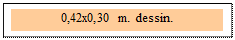 Zone de Texte: 0,42x0,30 m. dessin. 