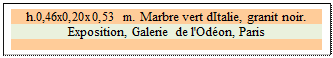 Zone de Texte: h.0,46x0,20x0,53 m. Marbre vert dItalie, granit noir. 
Exposition, Galerie de l'Odon, Paris

