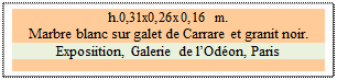 Zone de Texte: h.0,31x0,26x0,16 m.   
Marbre blanc sur galet de Carrare et granit noir. 
Exposiition, Galerie de l�Od�on, Paris

