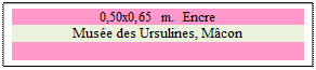 Zone de Texte: 0,50x0,65 m.  Encre
Muse des Ursulines, Mcon

