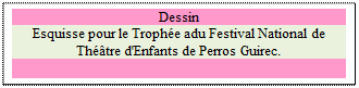 Zone de Texte: Dessin
Esquisse pour le Trophe adu Festival National de Thtre d'Enfants de Perros Guirec.

