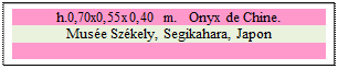 Zone de Texte: h.0,70x0,55x0,40 m.   Onyx de Chine. 
Mus�e Sz�kely, Segikahara, Japon

