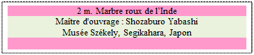 Zone de Texte: 2 m. Marbre roux de lInde
Matre d'ouvrage : Shozaburo Yabashi
Muse Szkely, Segikahara, Japon

