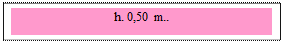 Zone de Texte: h. 0,50 m.. 