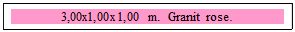 Zone de Texte: 3,00x1,00x1,00 m.  Granit rose.