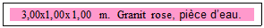 Zone de Texte: 3,00x1,00x1,00 m.  Granit rose, pi�ce d�eau.